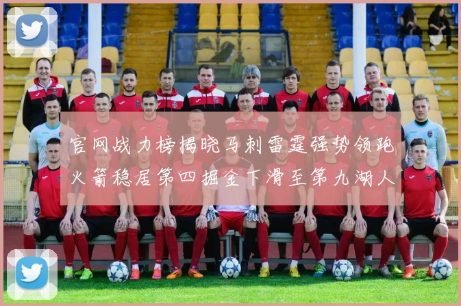 官网战力榜揭晓马刺雷霆强势领跑火箭稳居第四掘金下滑至第九湖人十名勇士十六快船十九